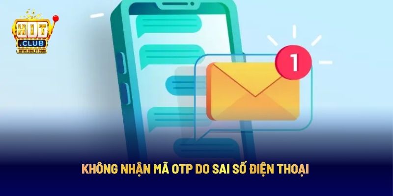 Đăng Nhập Hitclub: Hướng Dẫn Chuẩn, An Toàn Cho Người Chơi 5 Không nhận mã OTP do sai số điện thoại