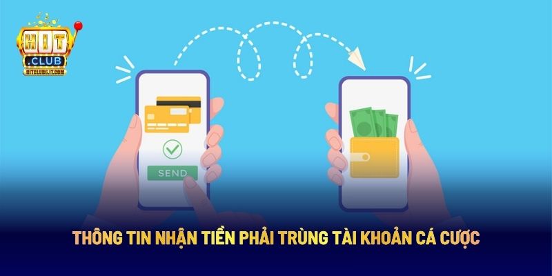Rút Tiền HITCLUB: Hướng Dẫn Giao Dịch Thành Công Ngay Lần Đầu 6 Thông tin nhận tiền phải trùng tài khoản cá cược