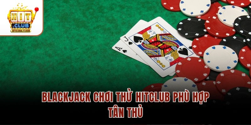 Blackjack Chơi Thử Hitclub – Chip Miễn Phí 50M Cho Tân Thủ 2026 1 Blackjack chơi thử Hitclub phù hợp tân thủ