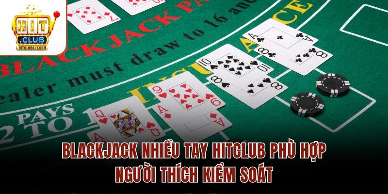 Blackjack Nhiều Tay Hitclub – Cấu Trúc 5 Cửa & Tỷ Lệ RTP 99% 1 Blackjack nhiều tay Hitclub phù hợp người thích kiểm soát